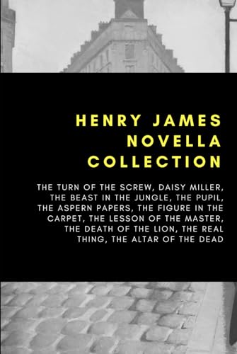 Henry James Novella Collection: The Turn of the Screw, Daisy Miller, The Beast In The Jungle, The Pupil, The Aspern Papers, The Figure In The Carpet, ... Lion, The Real Thing, The Altar of the Dead von Independently published